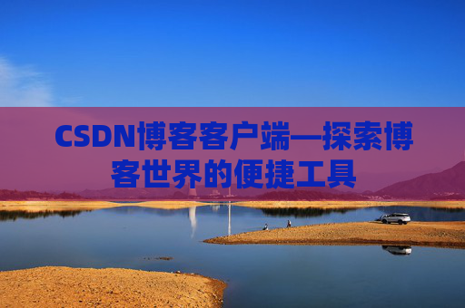 CSDN博客客户端—探索博客世界的便捷工具